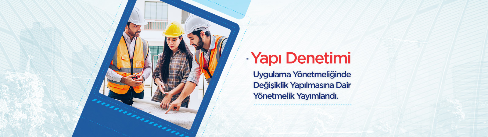 Yapı Denetimi Uygulama Yönetmeliğinde Değişiklik Yapılmasına Dair Yönetmelik Yayımlandı. Haber