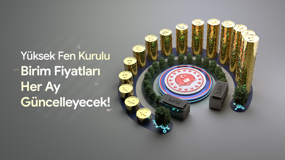 Yüksek Fen Kurulu Birim Fiyatları Her Ay Güncelleyecek! Haber Liste