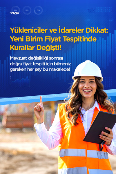 Yükleniciler ve İdareler Dikkat: Yeni Birim Fiyat Tespitinde Kurallar Değişti!